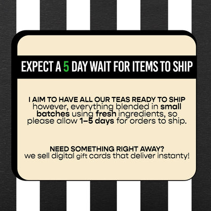 a message that says "EXPECT A 5 DAY WAIT FOR ITEMS TO SHIP I AIM TO HAVE ALL OUR TEAS READY TO SHIP however, everything blended in small batches using fresh ingredients, so please allow 1-5 days for orders to ship."